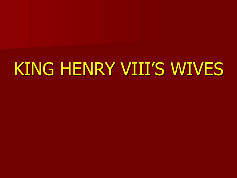 KING HENRY VIII’S WIVES